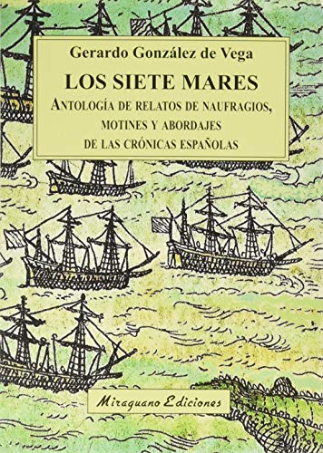 Los Siete Mares: Antología de relatos de naufragios, motines y abordajes de las crónicas españolas (Viajes y Costumbres) von Miraguano Ediciones