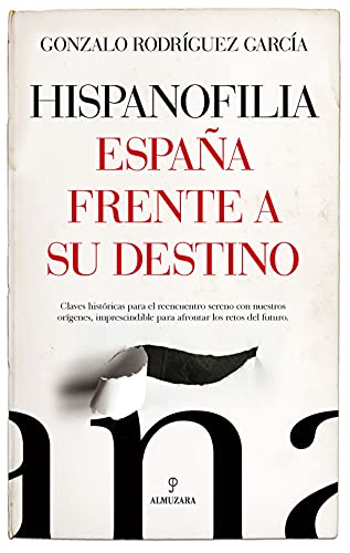 Hispanofilia. España frente a su destino: Claves históricas para el reencuentro sereno con nuestros orígenes, imprescindible para afrontar los retos del futuro (Ensayo)