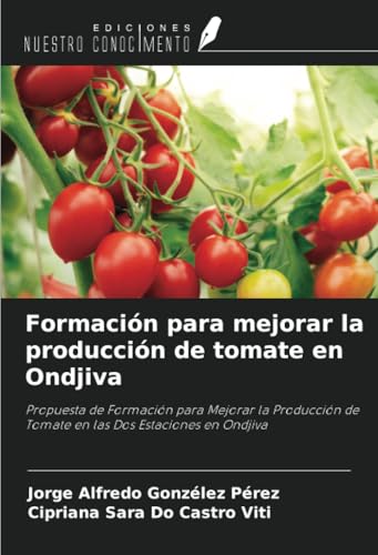 Formación para mejorar la producción de tomate en Ondjiva: Propuesta de Formación para Mejorar la Producción de Tomate en las Dos Estaciones en Ondjiva von Ediciones Nuestro Conocimiento