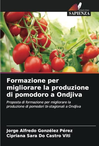 Formazione per migliorare la produzione di pomodoro a Ondjiva: Proposta di formazione per migliorare la produzione di pomodori bi-stagionali a Ondjiva von Edizioni Sapienza