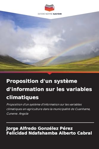 Proposition d'un système d'information sur les variables climatiques: Proposition d'un système d'information sur les variables climatiques en ... la municipalité de Cuanhama, Cunene. Angola von Editions Notre Savoir