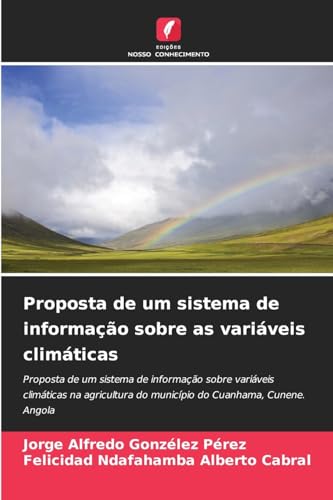 Proposta de um sistema de informação sobre as variáveis climáticas: Proposta de um sistema de informação sobre variáveis climáticas na agricultura do município do Cuanhama, Cunene. Angola von Edições Nosso Conhecimento