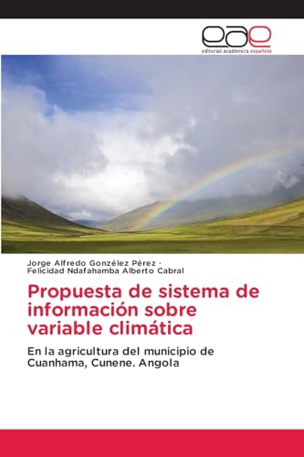 Propuesta de sistema de información sobre variable climática: En la agricultura del municipio de Cuanhama, Cunene. Angola von Editorial Académica Española