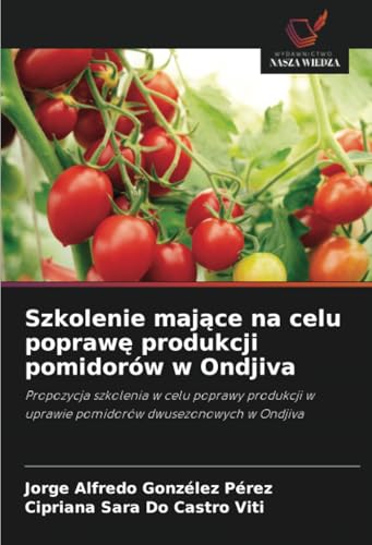 Szkolenie mające na celu poprawę produkcji pomidorów w Ondjiva: Propozycja szkolenia w celu poprawy produkcji w uprawie pomidorów dwusezonowych w Ondjiva von Wydawnictwo Nasza Wiedza