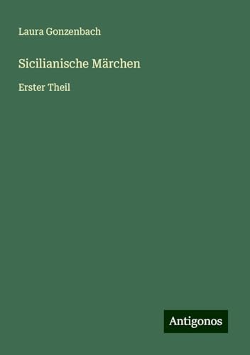 Sicilianische Märchen: Erster Theil von Antigonos Verlag