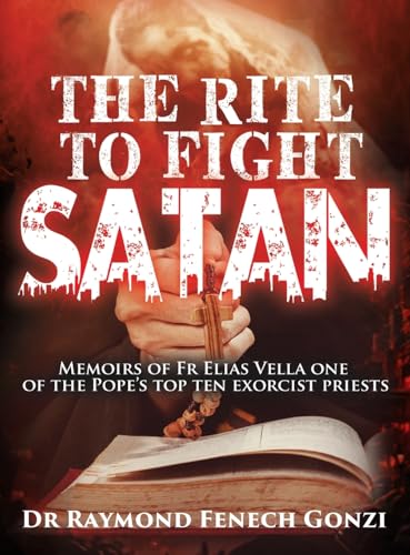 The Rite to Fight Satan: Memoirs of Fr Elias Vella one of the Pope's Top Ten Exorcist Priest's The Rite to Fight Satan: Memoirs of Fr Elias Vella one of the Pope's Top Ten Exorcist Priest's von Atticus Publishing