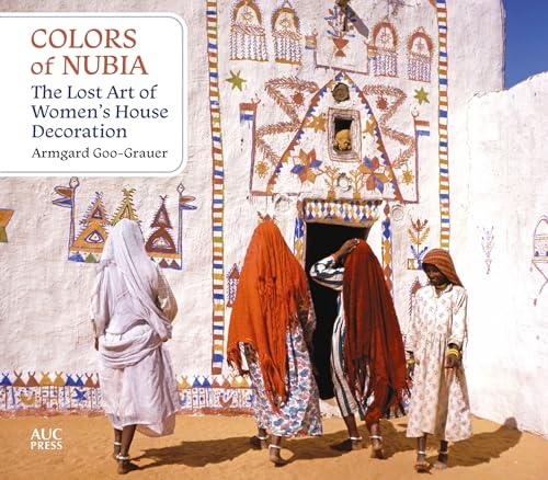 Colors of Nubia: The Lost Art of Women’s House Decoration Colors of Nubia: The Lost Art of Women’s House Decoration von American University in Cairo Press