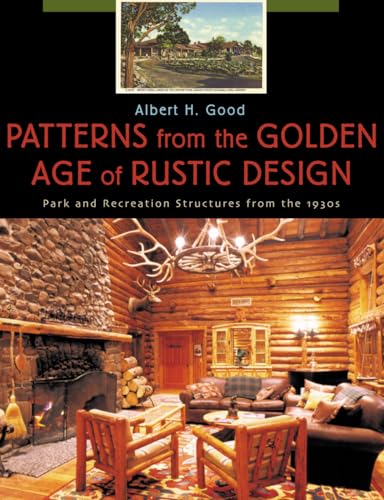 Patterns from the Golden Age of Rustic Design: Park and Recreation Structures from the 1930s Patterns from the Golden Age of Rustic Design: Park and Recreation Structures from the 1930s