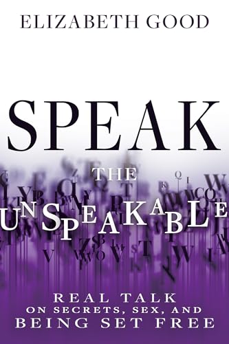 Speak the Unspeakable: Real Talk on Secrets, Sex, and Being Set Free