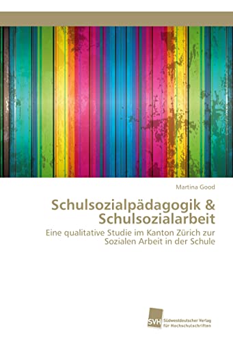 Schulsozialpädagogik & Schulsozialarbeit: Eine qualitative Studie im Kanton Zürich zur Sozialen Arbeit in der Schule Schulsozialpädagogik & Schulsozialarbeit: Eine qualitative Studie im Kanton Zürich zur Sozialen Arbeit in der Schule von Südwestdeutscher Verlag für Hochschulschriften