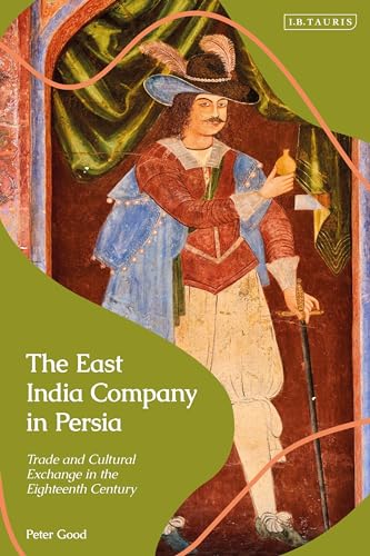 East India Company in Persia, The: Trade and Cultural Exchange in the Eighteenth Century East India Company in Persia, The: Trade and Cultural Exchange in the Eighteenth Century von I.B. Tauris