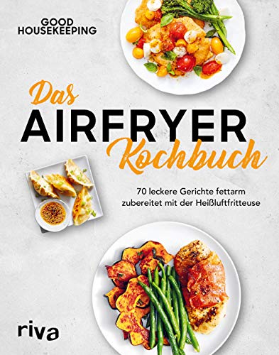 Das Airfryer-Kochbuch: 70 leckere Gerichte fettarm zubereitet mit der Heißluftfritteuse von RIVA