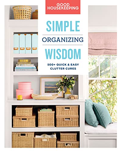 Good Housekeeping Simple Organizing Wisdom, Volume 3: 500+ Quick & Easy Clutter Cures