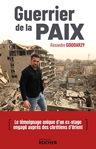 Guerrier de la paix: Irak, Syrie, Jordanie, Ethiopie, Arménie, Pakistan : un volontaire aux côtés des chrétiens menacés Guerrier de la paix: Irak, Syrie, Jordanie, Ethiopie, Arménie, Pakistan : un volontaire aux côtés des chrétiens menacés