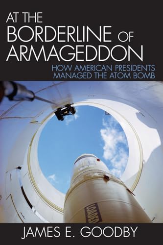 At the Borderline of Armageddon: How American Presidents Managed the Atom Bomb von Rowman & Littlefield Publishers