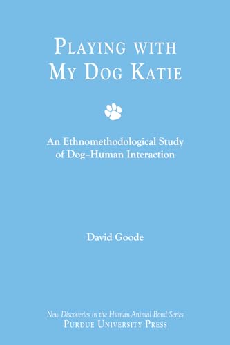 Playing with My Dog Katie: An Ethnomethodological Study of Dog-Human Interaction (New Directions in the Human-Animal Bond) von Purdue University Press