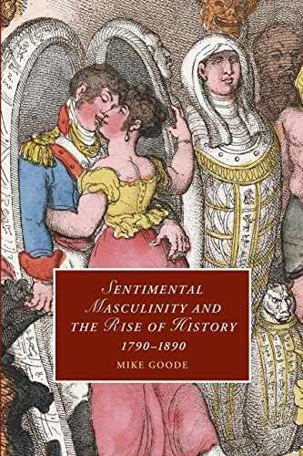 Sentimental Masculinity and the Rise of History, 1790-1890 (Cambridge Studies in Romanticism, 80, Band 80)