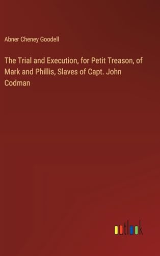 The Trial and Execution, for Petit Treason, of Mark and Phillis, Slaves of Capt. John Codman von Outlook Verlag