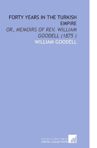 Forty Years in the Turkish Empire: Or, Memoirs of Rev. William Goodell (1875 ) von Cornell University Library