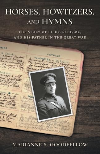 Horses, Howitzers, and Hymns: The Story of Lieut. Skey, MC, and His Father in the Great War von FriesenPress