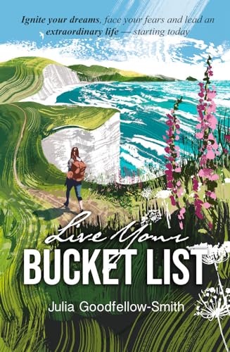 Live Your Bucket List: Simple steps to ignite your dreams, face your fears, and lead an extraordinary life - starting today