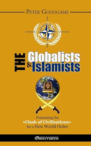 The Globalists and the Islamists: Fomenting the "Clash of Civilizations" for a New World Order