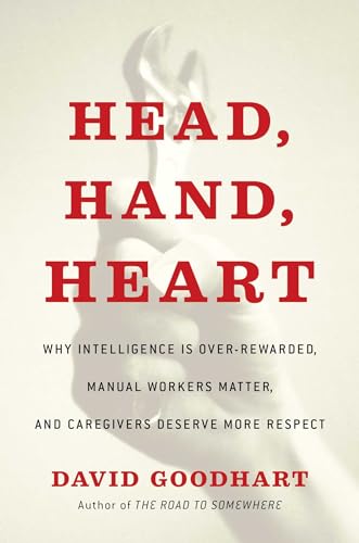 Head, Hand, Heart: Why Intelligence Is Over-Rewarded, Manual Workers Matter, and Caregivers Deserve More Respect