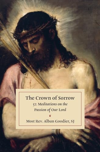 The Crown of Sorrow: 52 Meditations on the Passion of Our Lord von Cana Press