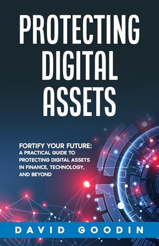 PROTECTING DIGITAL ASSETS: Fortify Your Future: A Practical Guide to Protecting Digital Assets in Finance, Technology, and Beyond. (Cyber Solution Series, Band 2) von selfpublishing.com