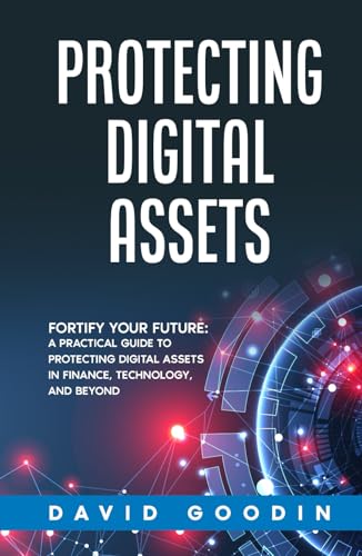 PROTECTING DIGITAL ASSETS: Fortify Your Future: A Practical Guide to Protecting Digital Assets in Finance, Technology, and Beyond. (Cyber Solution Series, Band 2) von selfpublishing.com