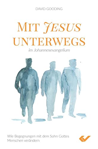 Mit Jesus unterwegs im Johannesevangelium: Wie Begegnungen mit dem Sohn Gottes Menschen verändern von Christliche Verlagsgesellschaft