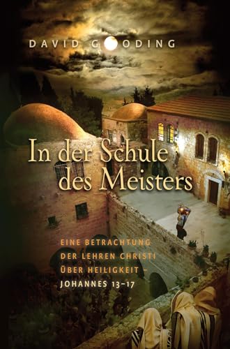 In der Schule des Meisters: Eine Betrachtung der Lehren Christi über Heiligkeit – Johannes 13–17 von Christliche Literaturverbreitung