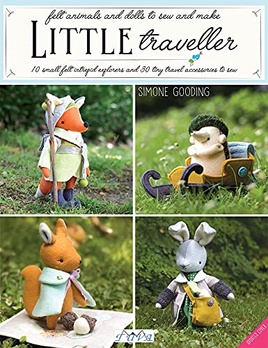 Little Traveller: 10 small felt intrepid explorers and 30 tiny travel accessories to sew