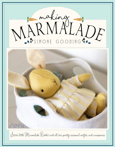 Making Marmalade: Stitch Little Marmalade Rabbit and All Her Pretty Seasonal Outfit and Accessories: Stitch Marmalade Rabbit and over 20 Seasonal Outfits and Accessories