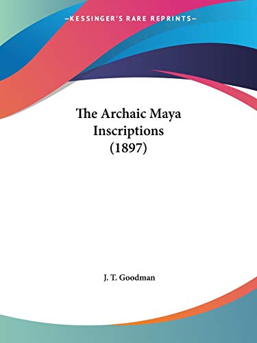 The Archaic Maya Inscriptions (1897) von Kessinger Publishing