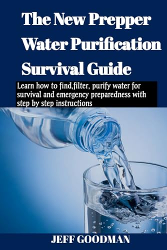 The new prepper water purification survival guide: Learn how to find,filter, purify water for survival and emergency preparedness with step by step instructions von Independently published