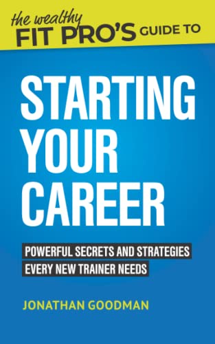 The Wealthy Fit Pro's Guide to Starting Your Career: Powerful Secrets and Strategies Every New Trainer Needs (Wealthy Fit Pro's Guides, Band 1) von Independently Published