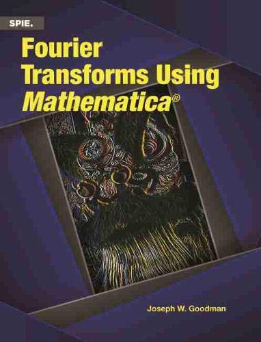 Fourier Transforms Using Mathematica (SPIE Press Monographs) von SPIE Press