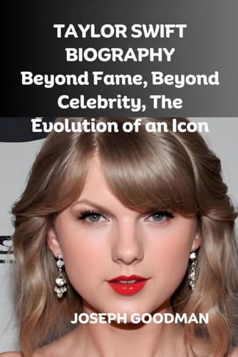 TAYLOR SWIFT BIOGRAPHY: Beyond Fame, Beyond Celebrity, The Evolution of an Icon von Independently published