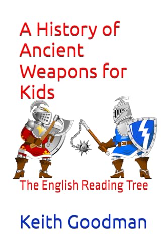 A History of Ancient Weapons for Kids: The English Reading Tree A History of Ancient Weapons for Kids: The English Reading Tree