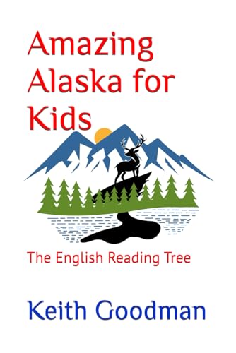 Amazing Alaska for Kids: The English Reading Tree Amazing Alaska for Kids: The English Reading Tree