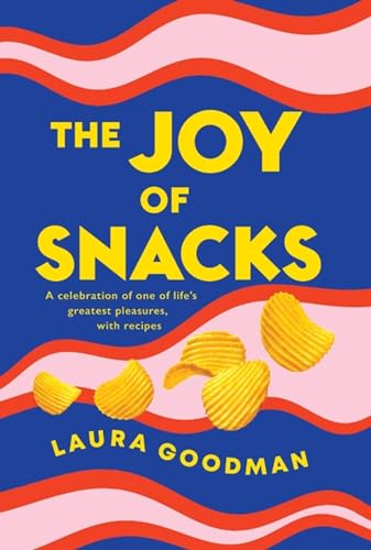 The Joy of Snacks: A celebration of one of life's greatest pleasures, with recipes **SHORTLISTED FOR THE FORTNUM AND MASON FOOD BOOK OF THE YEAR**