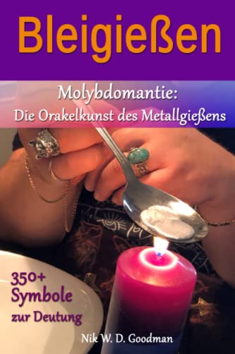 Bleigießen: Molybdomantie: Die Orakelkunst des Metallgießens, Rituale, Deutungsbeispiele und Lexikon mit über 350 Symbolerklärungen von Independently published