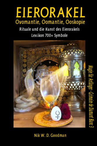 Eierorakel – Ovomantie, Oomantie, Ooskopie: Rituale und die Kunst des Eierorakels inklusive Lexikon mit über 700 Symbolen