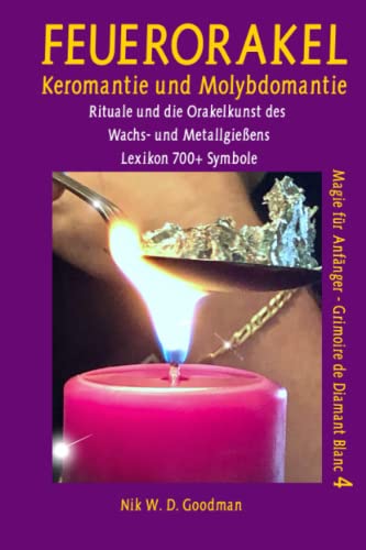 Feuerorakel – Keromantie und Molybdomantie: Rituale und die Orakelkunst des Wachs- und Bleigießens inklusive Lexikon mit über 700 Symbolen von Independently published