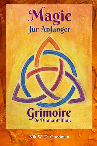 Magie für Anfänger – Grimoire de Diamant Blanc: Magie Praxis & Vorbereitung, Rituale & Hilfsmittel, Liebeszauber & Schutz für ein Magisches Erlebnis. Magie für Anfänger – Grimoire de Diamant Blanc: Magie Praxis & Vorbereitung, Rituale & Hilfsmittel, Liebeszauber & Schutz für ein Magisches Erlebnis.