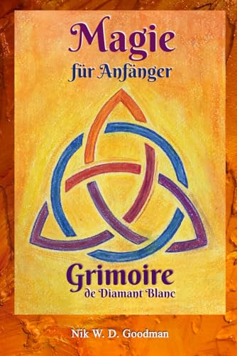 Magie für Anfänger – Grimoire de Diamant Blanc: Magie Praxis & Vorbereitung, Rituale & Hilfsmittel, Liebeszauber & Schutz für ein Magisches Erlebnis.