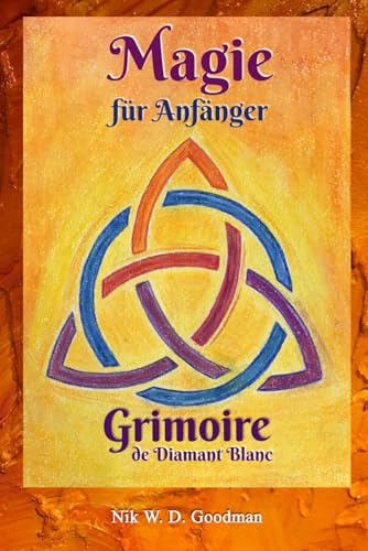 Magie für Anfänger – Grimoire de Diamant Blanc: Magie Praxis & Vorbereitung, Rituale & Hilfsmittel, Liebeszauber & Schutz für ein Magisches Erlebnis.