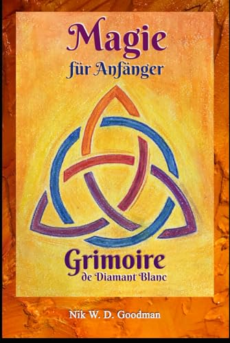 Magie für Anfänger – Grimoire de Diamant Blanc: Magie Praxis & Vorbereitung, Rituale & Hilfsmittel, Liebeszauber & Schutz für ein Magisches Erlebnis.