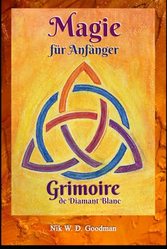 Magie für Anfänger – Grimoire de Diamant Blanc: Magie Praxis & Vorbereitung, Rituale & Hilfsmittel, Liebeszauber & Schutz für ein Magisches Erlebnis.